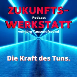 DIE ZUNKUNFTSWERKSTATT - Die Kraft des Tuns. Podcast artwork