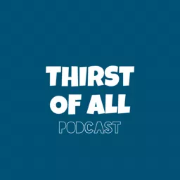 Thirst Of All Podcast artwork