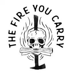 The Fire You Carry Podcast artwork