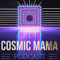 The Cosmic Mama Podcast