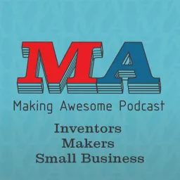 Making Awesome - 3D Printing, Making, Small Business Podcast artwork