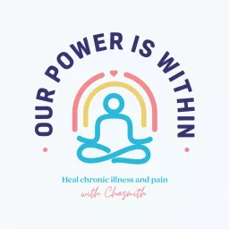 Our Power Is Within: Heal Chronic Illness & Pain Podcast artwork