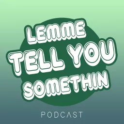 Lemme Tell You Somethin Podcast artwork