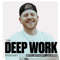 Deep Work Podcast with Anthony Lucarini artwork