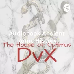 Audiobook Ancient Rome History: The House Of Optimus. DVX Podcast artwork