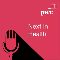 PwC's Next in Health Podcast artwork