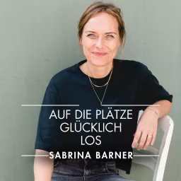 AUF DIE PLÄTZE. GLÜCKLICH. LOS | Sabrina Barner - Der Podcast mit kurzen Impulsen für deinen glücklichen Alltag.