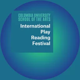 Columbia University School of the Arts International Play Reading Festival Podcast artwork