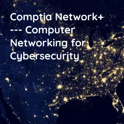 Comptia Network+ --- Computer Networking for Cybersecurity Podcast artwork