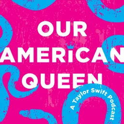 Our American Queen: A Taylor Swift Podcast artwork