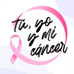 Tú, yo y mi cáncer Podcast artwork