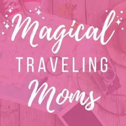 Magical Traveling Moms Podcast artwork