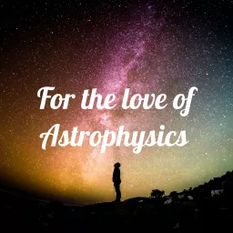 For the love of Astrophysics Podcast artwork
