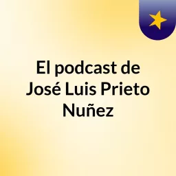El podcast de José Luis Prieto Nuñez artwork
