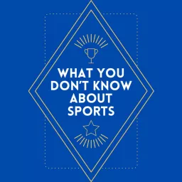 What You Don’t Know About Sports Podcast artwork