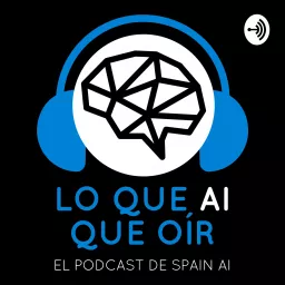 Lo que AI que oír (El Podcast de Spain AI) artwork