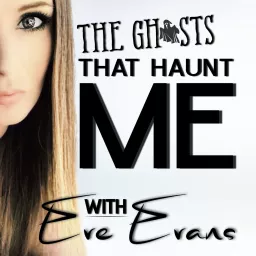 The Ghosts That Haunt Me with Eve Evans Podcast artwork