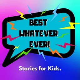 Best Whatever Ever! Stories for Kids Podcast artwork