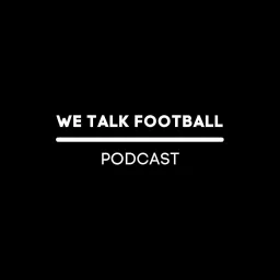 We Talk Football | Podcast artwork