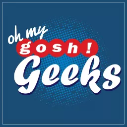 Oh My Gosh! Geeks Podcast artwork