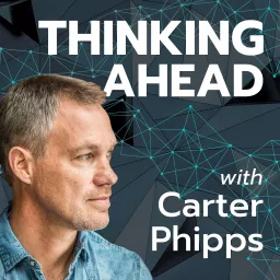 Thinking Ahead with Carter Phipps Podcast artwork