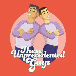 These Unprecedented Gays Podcast artwork