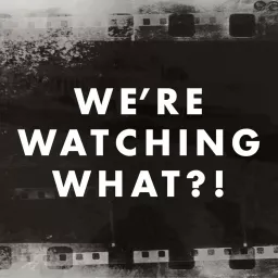 We're Watching What?! Podcast artwork
