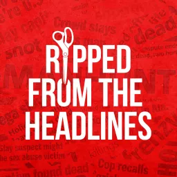Ripped From The Headlines Podcast artwork