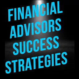Financial Advisors Success Strategies Podcast artwork