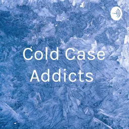 Cold Case Addicts Podcast artwork