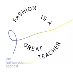 Fashion is a great teacher – The fashion education podcast artwork