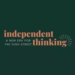Independent Thinking - Exploring a new era for retail and the high street Podcast artwork
