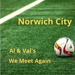 Norwich City Football Club - Al & Val's We Meet Again Podcast artwork