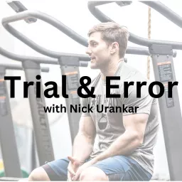 Trial & Error Podcast with Nick Urankar