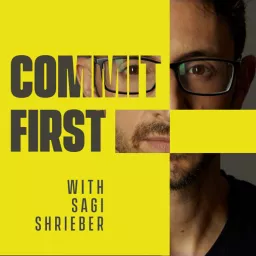 COMMIT FIRST - w/ Sagi Shrieber Podcast artwork