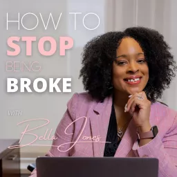 How To Stop Being Broke with Bella Jones Podcast artwork