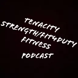 Tenacity Strength/Fit4DutyFitness Podcast artwork