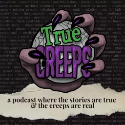 True Creeps: True Crime, Ghost Stories, Cryptids, Horrors in History & Spooky Stories Podcast artwork