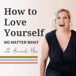How To Love Yourself No Matter What Podcast artwork