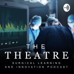 The Theatre: Surgical Learning and Innovation Podcast