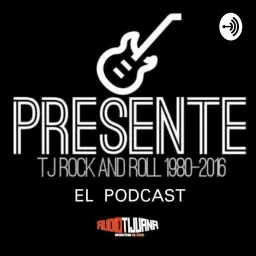 PRESENTE: TIJUANA ROCK AND ROLL 1980-2016 Podcast artwork