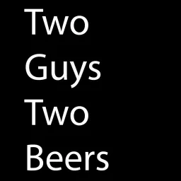 Two Guys Two Beers Podcast artwork