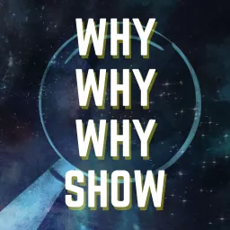 Why Why Why Show Podcast artwork