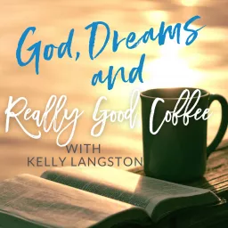God, Dreams and Really Good Coffee with Kelly Langston Podcast artwork