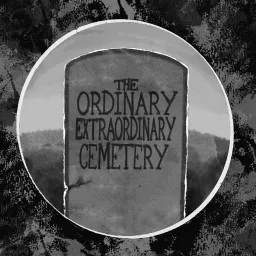 The Ordinary, Extraordinary Cemetery Podcast artwork