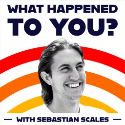 What happened to you? with Sebastian Scales Podcast artwork