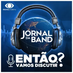 Então, Vamos Discutir? - Jornal da Band Podcast artwork