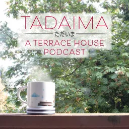 Tadaima: A Terrace House Podcast artwork