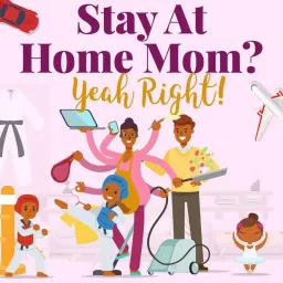 Stay At Home Mom? Yeah Right! Podcast artwork