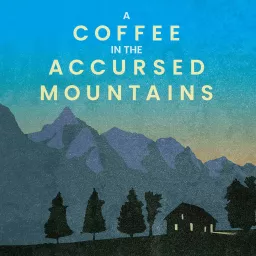 A Coffee in the Accursed Mountains Podcast artwork